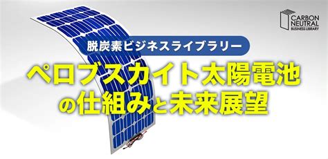 ペロブスカイト太陽電池の仕組みと未来展望 脱炭素ビジネスライブラリー