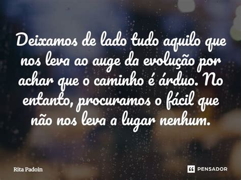 Deixamos De Lado Tudo Aquilo Que Nos Rita Padoin Pensador