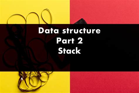 Data structure -Part 2- Stack