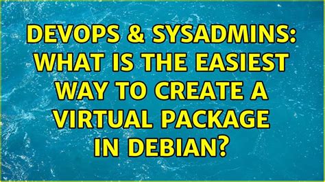 Devops Sysadmins What Is The Easiest Way To Create A Virtual Package