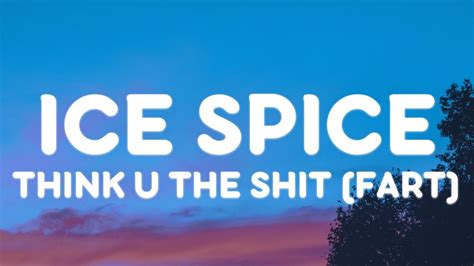 Ice Spice - Think U The Shit (Fart) (Lyric) // Think you the shit ...