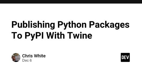 Publishing Python Packages To Pypi With Twine Dev Community