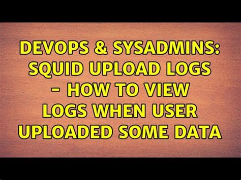 Devops Sysadmins Squid Upload Logs How To View Logs When User