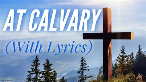 At Calvary With Lyrics The Most Beautiful Hymn Youtube