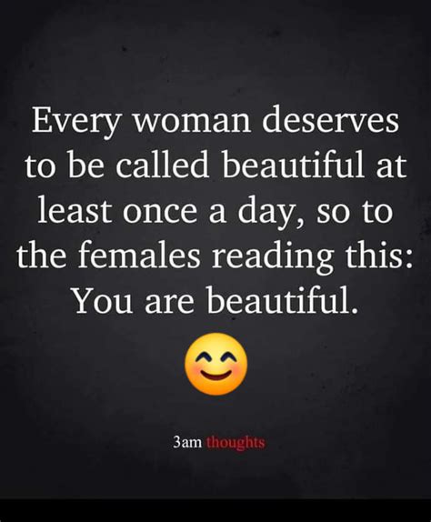 Every Woman Deserves To Be Called Beautiful At Least Once A Day