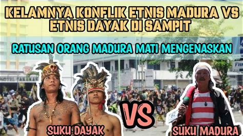 Madura Vs Dayak Di Konflik Sampit Ratusan Orang Madura Tewas Mengenaskan Youtube