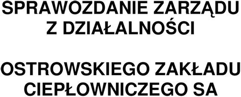 SPRAWOZDANIE ZARZĄDU Z DZIAŁALNOŚCI OSTROWSKIEGO ZAKŁADU CIEPŁOWNICZEGO