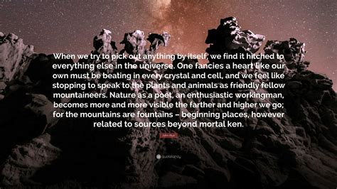 John Muir Quote: “When we try to pick out anything by itself, we find