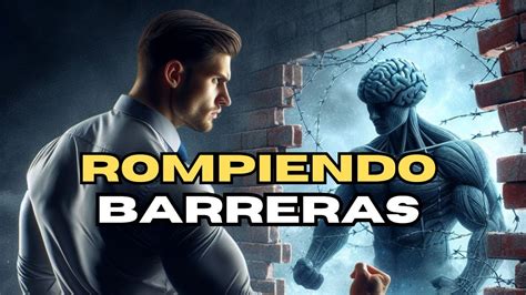 Rompiendo Barreras Mentales Vence La Pereza Y Desata Tu Potencial