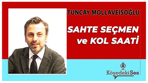 TUNCAY MOLLAVEİSOĞLU SAHTE SEÇMEN VE KOL SAATİ Köşe Yazısı Dinle