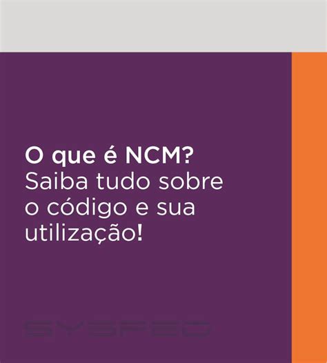 Ncm Tudo O Que Voc Precisa Saber Sobre O C Digo E Sua Utiliza O