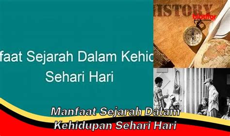 Temukan Manfaat Sejarah Dalam Kehidupan Sehari Hari Yang Jarang