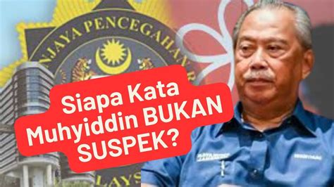 Siapa Kata Muhyiddin Bukan Suspek Jangan Dahului Sprm Youtube