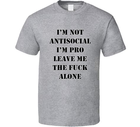 I M Not Antisocial I M Pro Leave Me The Fuck Alone Funny Quote Gift T Shirt