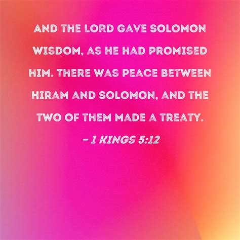 1 Kings 5:12 And the LORD gave Solomon wisdom, as He had promised him