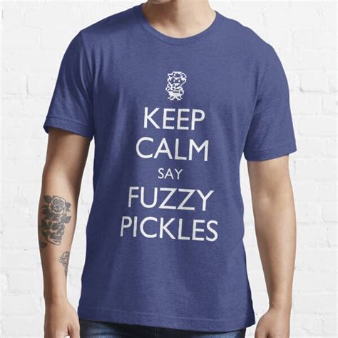 Keep Calm Say Fuzzy Pickles Ness Design T Shirt For Sale By