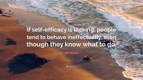 Albert Bandura Quote: “If self-efficacy is lacking, people tend to ...