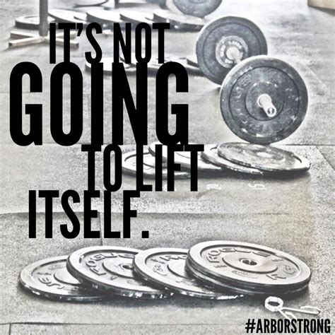 Its Not Going To Lift Itself Arborstrong