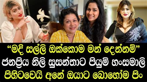 මදි සල්ලි ඔක්කොම මන් දෙන්නම් ජනප්‍රිය නිලි සුසන්තාට පියුමි හංසමාලි