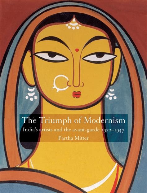 The Triumph Of Modernism Indias Artists And The Avant Garde 1922 47