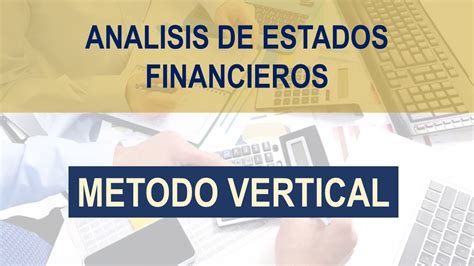 Analisis De Estados Financieros Metodo Vertical Youtube