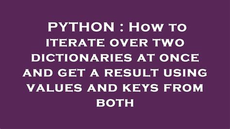 Python How To Iterate Over Two Dictionaries At Once And Get A Result Using Values And Keys