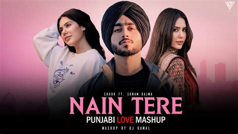 Nain Tere Punjabi Love Mashup Shubh Ft Sonam Bajwa You And Me Dj