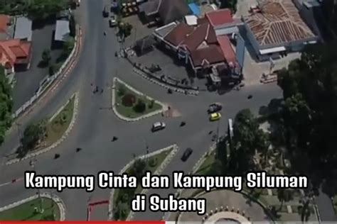 Subang Dan Segala Keunikannya Mulai Dari Kampung Cinta Sampai Kampung