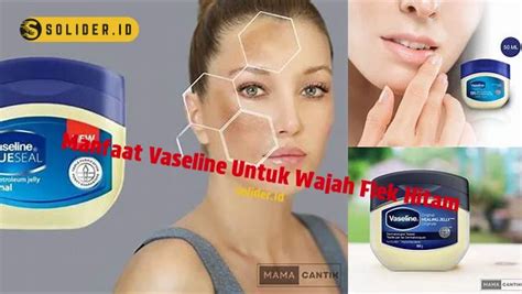 Temukan Beragam Khasiat Vaseline Untuk Wajah Flek Hitam Yang Jarang