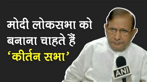 PM wants to convert Lok Sabha into Kirtan Sabha Sharad Yadav Lok Sabha ...