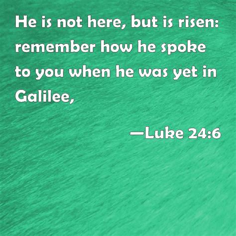 Luke 24 6 He Is Not Here But Is Risen Remember How He Spoke To You