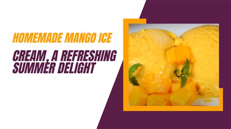 Homemade Mango Ice Cream A Refreshing Summer Delight Crispy Eat Hub