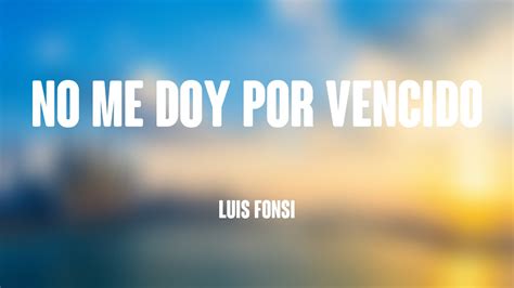 No Me Doy Por Vencido Luis Fonsi Lyrics Video Youtube