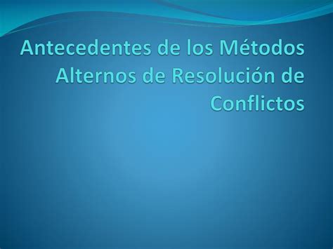 PPT Antecedentes de los Métodos Alternos de Resolución de Conflictos