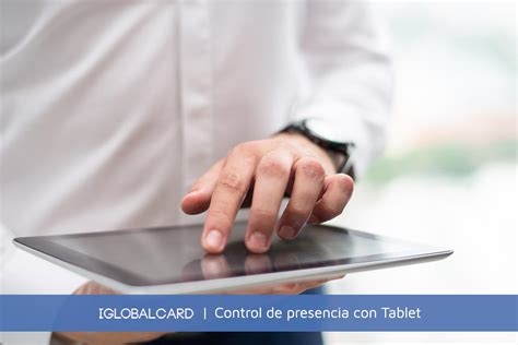 Ventajas Del Sistema De Control De Presencia Con Tablet Iglobalcard