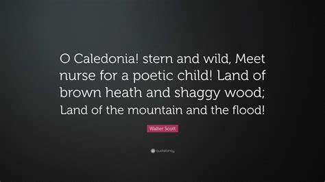 Walter Scott Quote O Caledonia Stern And Wild Meet Nurse For A