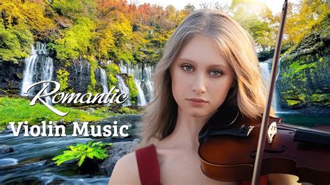 Beautiful Romantic Violin Music Best Relaxing Instrumental Love Songs Of All Time Youtube Music