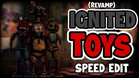 Fnaf Speed Edit Making Ignited Toys Revamp Speed Edit Youtube