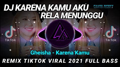 Dj Karena Kamu Aku Rela Menunggu Remix Tiktok Viral 2021 Full Bass Dj