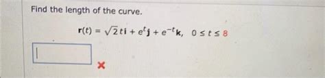 Solved Find The Length Of The Curve R T 2ti Etj E−tk 0≤t≤8