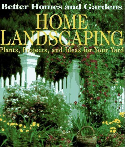 Better Homes and Gardens Home Landscaping: Plants, Projects, and Ideas ...