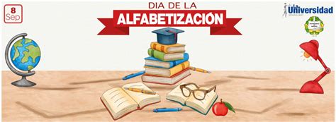 De Septiembre Dia Mundial De La Alfabetizaci N La Universidad