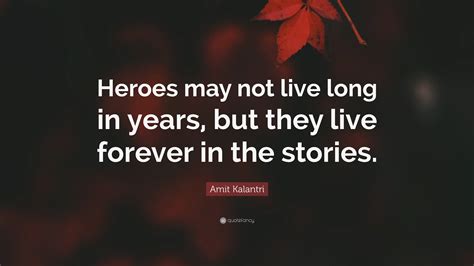 Amit Kalantri Quote: “Heroes may not live long in years, but they live ...