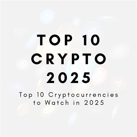 Top 10 Cryptocurrencies To Watch In 2025 Must Read