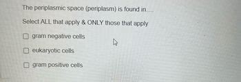 Answered: The periplasmic space (periplasm) is found in.... Select ALL ...