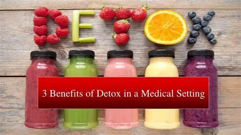 Ppt 3 Benefits Of Detox In A Medical Setting Powerpoint Presentation