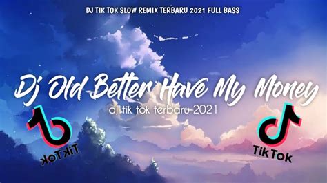 Dj Old Better Have My Money Tik Tok Slow Remix Terbaru 2021 Full Bass Dj Viral 2021 Youtube