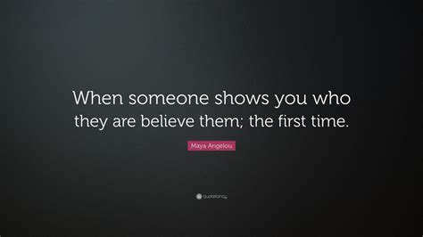 Maya Angelou Quote When Someone Shows You Who They Are Believe Them