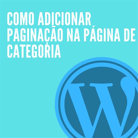 Como adicionar a paginação na página de uma categoria ou taxonomia