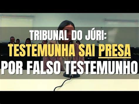 Tribunal do Júri Juiz determina a prisão de TESTEMUNHA por falso